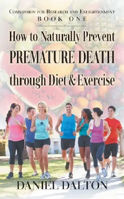 How to Naturally Prevent Premature Death through Diet & Exercise by Daniel Dalton