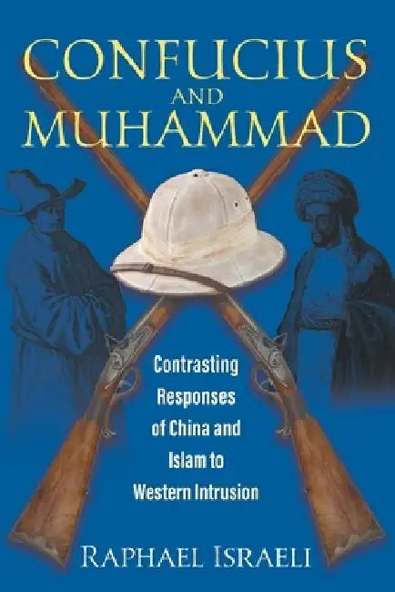Confucius and Muhammad: Contrasting Responses of China and Islam to Western Intrusion by Raphael Israeli
