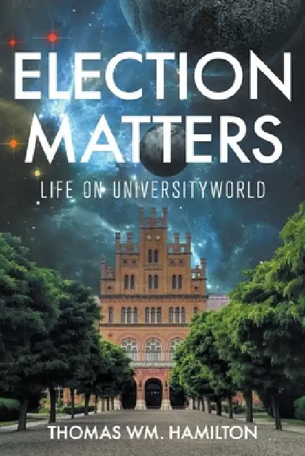 Election Matters: Life on Universityworld by Thomas Wm Hamilton