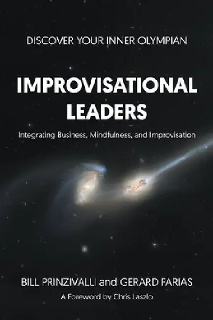 Improvisational Leaders: Integrating Business, Mindfulness, and Improvisation by Bill Prinzivalli