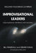 Improvisational Leaders: Integrating Business, Mindfulness, and Improvisation by Bill Prinzivalli