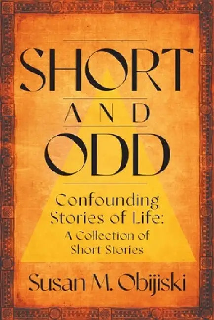 Short and Odd: Confounding Stories of Life: A Collection of Short Stories by Susan M. Obijiski
