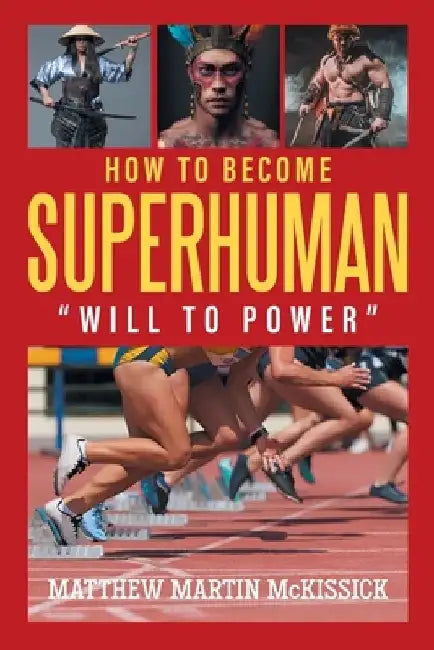 How to Become Superhuman: "will to power" by Matthew Martin McKissick