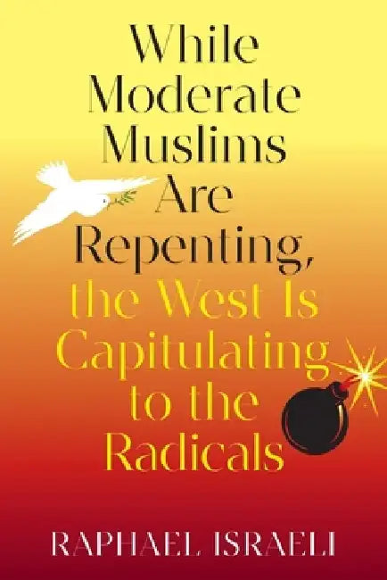 While Moderate Muslims Are Repenting, the West Is Capitulating to the Radicals by Raphael Israeli