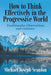 How to Think Effectively in the Progressive World: Traditionalist Observations and Guidance by Michael Joseph Scanlon