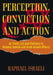 Perception, Conviction and Action: or, Truth, Lie and Violence in Islamic-Jewish and Arab-Israeli Affairs by Raphael Israeli