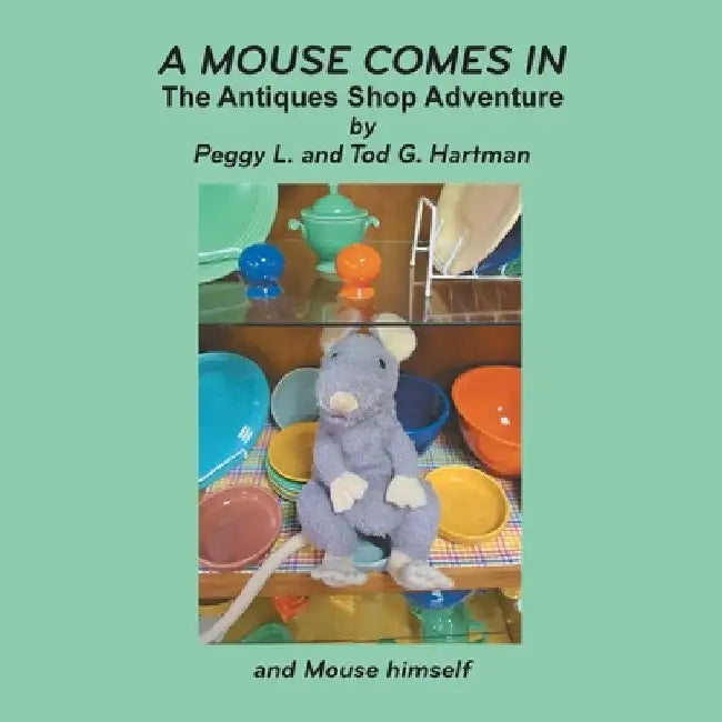 A Mouse Comes In: The Antiques Shop Adventure by Peggy L. and Tod G. Hartman