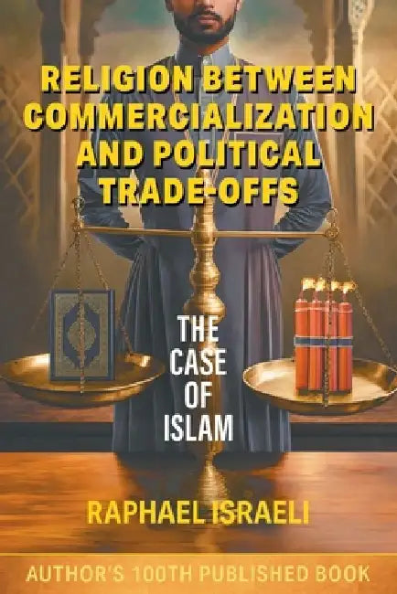 Religion Between Commercialization and Political Trade-offs: The Case of Islam by Raphael Israeli