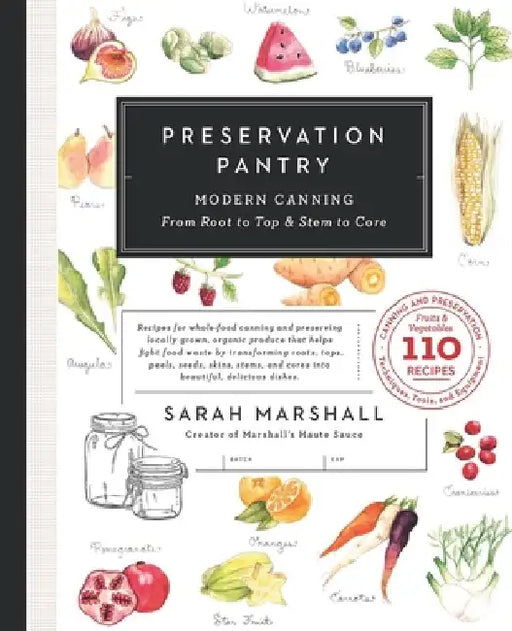Preservation Pantry: Modern Canning From Root to Top & Stem to Core by Sarah Marshall