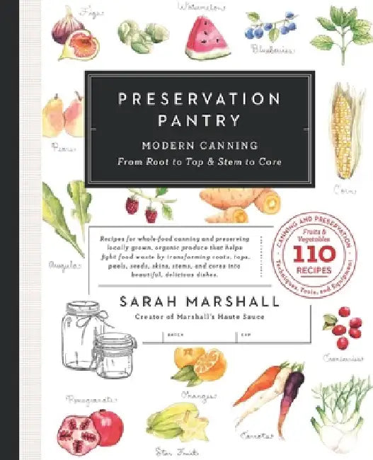 Preservation Pantry: Modern Canning From Root to Top & Stem to Core by Sarah Marshall