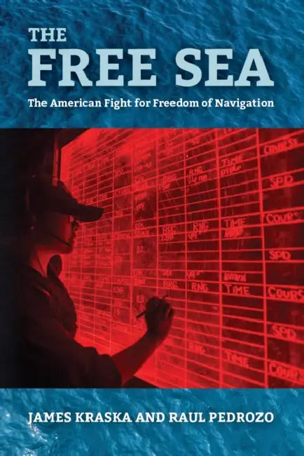 The Free Sea: The American Fight for Freedom of Navigation by USN Kraska James, USN (Ret ). Pedrozo Raul A.