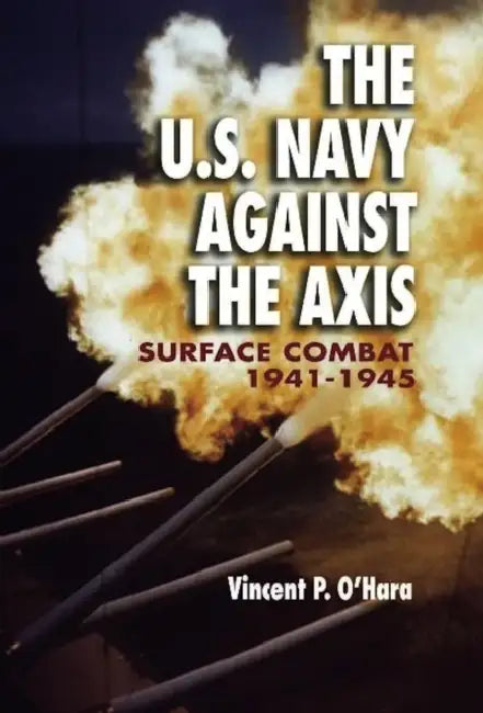 U.S. Navy Against the Axis: Surface Combat, 1941-1945 by Vincent O'Hara