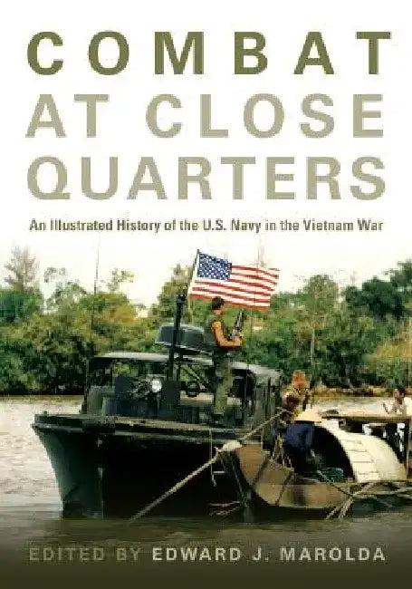 Combat at Close Quarters: An Illustrated History of the U.S. Navy in the Vietnam War by Edward J. Marolda