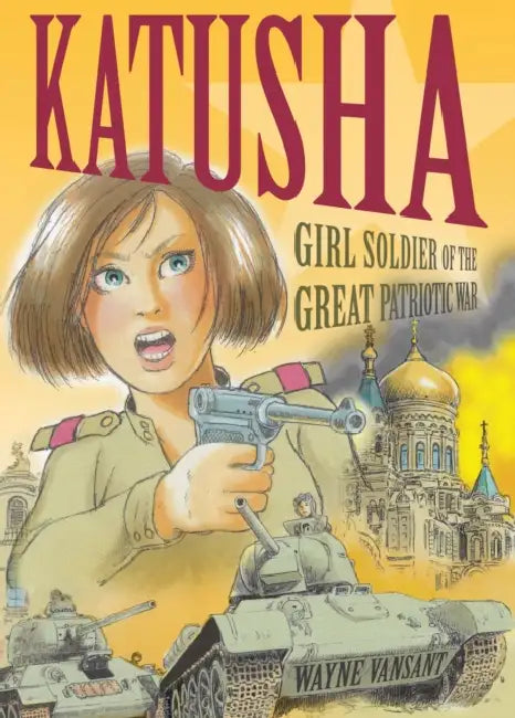 Katusha: Girl Soldier of the Great Patriotic War by Wayne Vansant