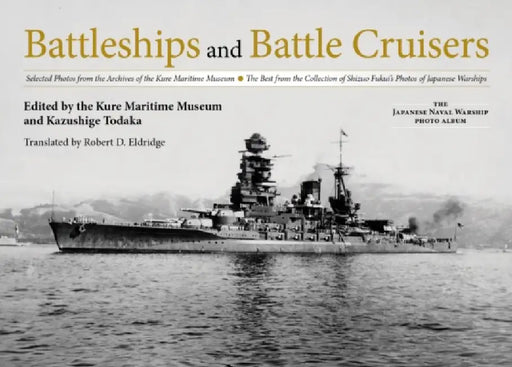 Battleships and Battle Cruisers: Selected Photos from the Archives of the Kure Maritime Museum, the Best from the Collection of Shizuo Fukui's Photos by Kazushige Todaka, Robert D. Eldridge