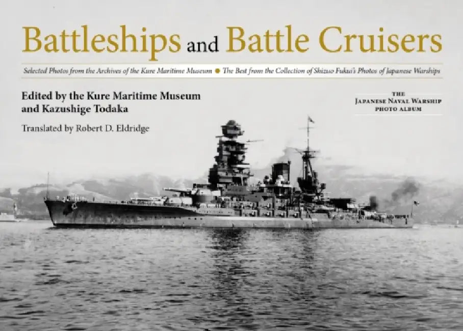 Battleships and Battle Cruisers: Selected Photos from the Archives of the Kure Maritime Museum, the Best from the Collection of Shizuo Fukui's Photos by Kazushige Todaka, Robert D. Eldridge