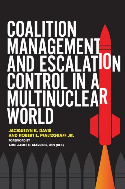 Coalition Management and Escalation Control in a Multinuclear World by Jacquelyn Davis, Jr. Pfaltzgraff Robert, James G. Stavridis