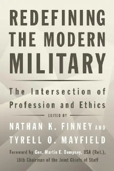 Redefining the Modern Military: The Intersection of Profession and Ethics by Nathan K. Finney
