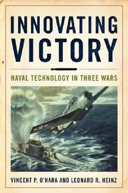 Innovating Victory: Naval Technology in Three Wars by Vincent O'Hara