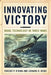 Innovating Victory: Naval Technology in Three Wars by Vincent O'Hara