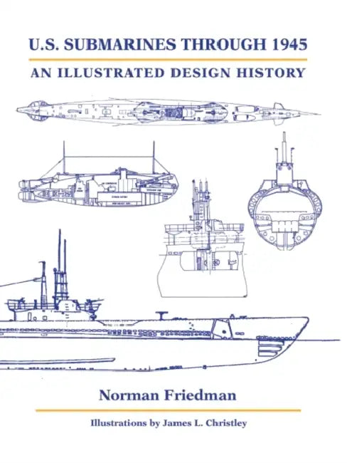 U.S. Submarines Through 1945: An Illustrated Design History by PhD Friedman Norman