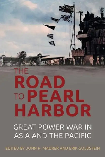 The Road to Pearl Harbor: Great Power War in Asia and the Pacific by PhD Maurer John H., Erik Goldstein