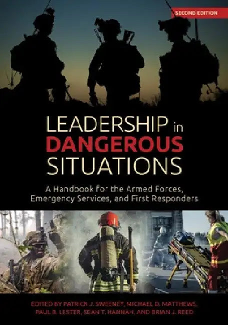 Leadership in Dangerous Situations, 2nd Edition: A Handbook for the Armed Forces, Emergency Services and First Responders by Patrick Sweeney