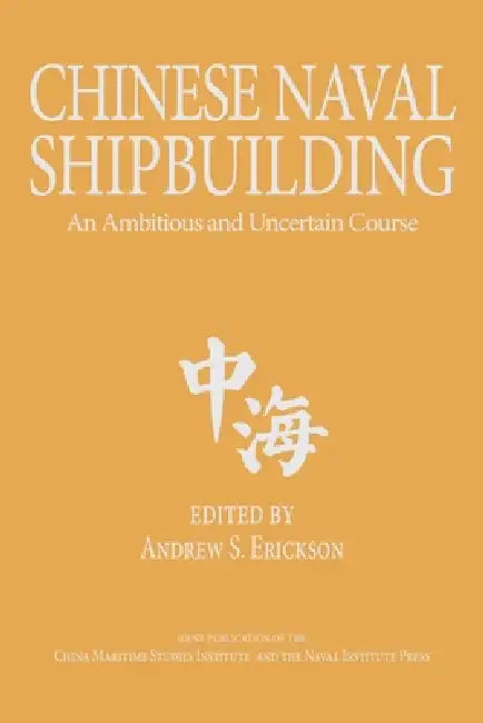 Chinese Naval Shipbuilding: An Ambitious and Uncertain Course by Andrew Sven Erickson