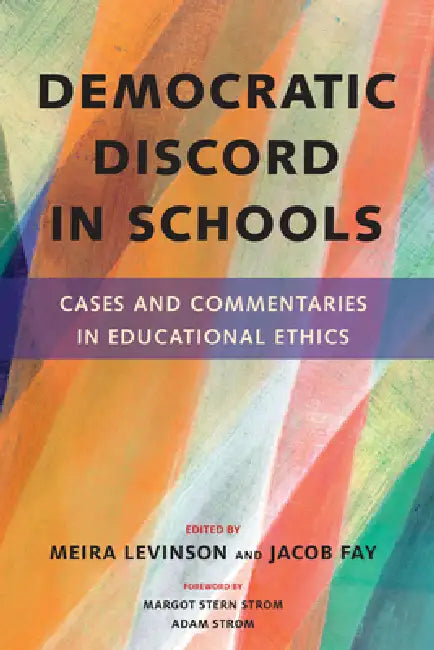 Democratic Discord in Schools: Cases and Commentaries in Educational Ethics by Meira Levinson, Jacob Fay, Margot Stern Strom