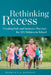 Rethinking Recess: Creating Safe and Inclusive Playtime for All Children in School by Rebecca A. London