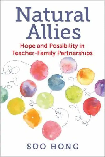 Natural Allies: Hope and Possibility in Teacher-Family Partnerships by Soo Hong