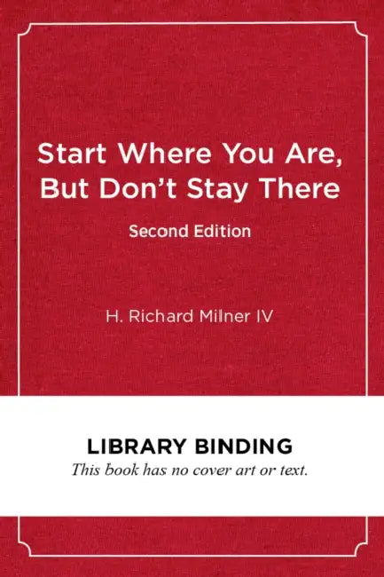 Start Where You Are, But Don't Stay There, Second Edition: Understanding Diversity, Opportunity Gaps, and Teaching in Today's Classrooms by H. Richard Milner, H. Richard Milner