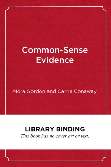 Common-Sense Evidence: The Education Leader's Guide to Using Data and Research by Nora Gordon, Carrie Conaway