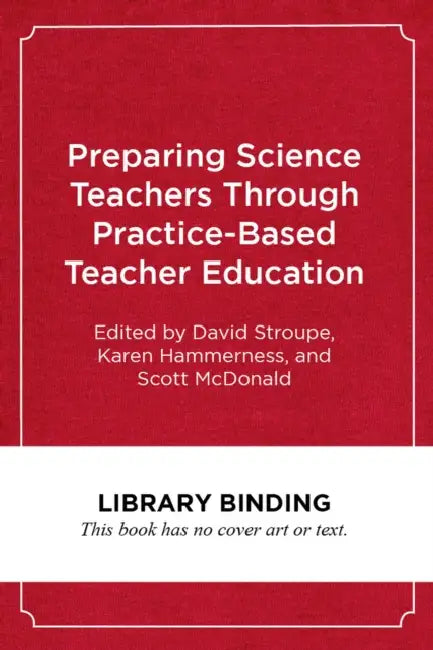 Preparing Science Teachers Through Practice-Based Teacher Education by David Stroupe, Karen Hammerness, Scott McDonald