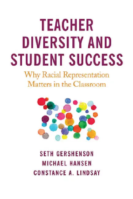 Teacher Diversity and Student Success: Why Racial Representation Matters in the Classroom by Seth Gershenson
