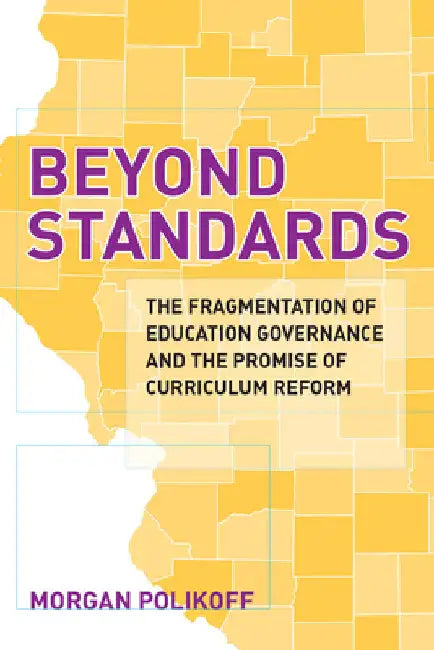 Beyond Standards: The Fragmentation of Education Governance and the Promise of Curriculum Reform by Morgan Polikoff
