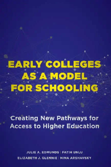 Early Colleges as a Model for Schooling: Creating New Pathways for Access to Higher Education by Julie A. Edmunds, Fatih Unlu, Elizabeth J. Glennie