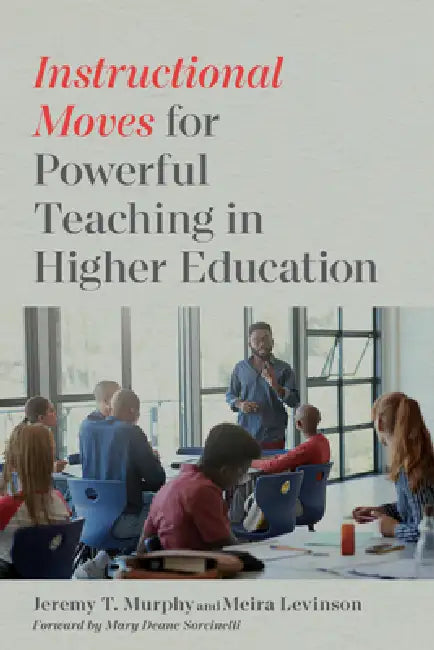 Instructional Moves for Powerful Teaching in Higher Education by Jeremy T. Murphy, Meira Levinson, Mary Deane Sorcinelli