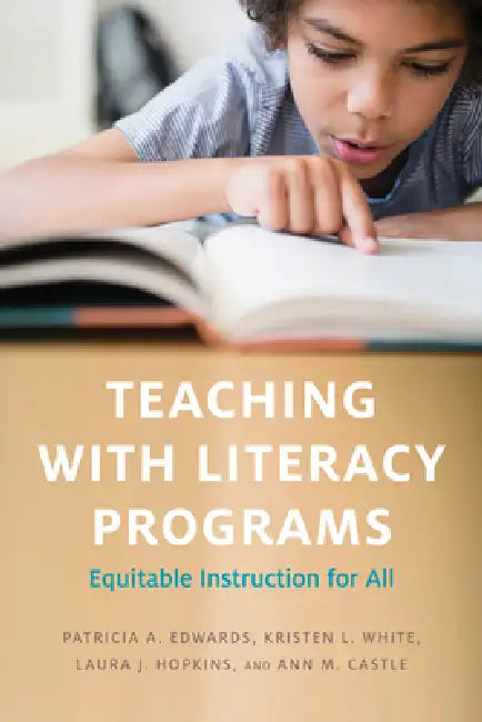 Teaching with Literacy Programs: Equitable Instruction for All by Patricia a. Edwards, Kristen L. White, Laura J. Hopkins
