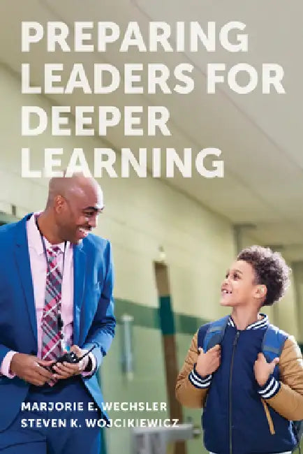 Preparing Leaders for Deeper Learning by Marjorie E. Wechsler, Steven K. Wojcikiewicz