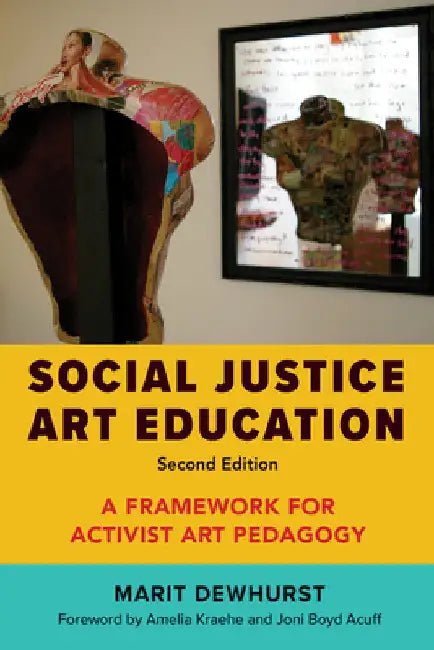 Social Justice Art Education, Second Edition: A Framework for Activist Art Pedagogy by Marit Dewhurst
