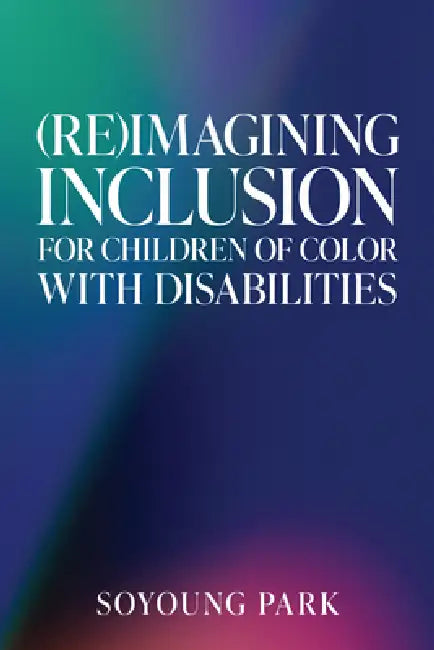 (Re)Imagining Inclusion for Children of Color with Disabilities by Soyoung Park