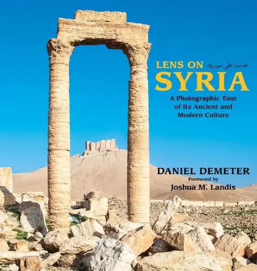 Lens on Syria: A Photographic Tour of Its Ancient and Modern Culture by Daniel Demeter