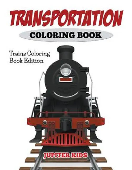 Transportation Coloring Book: Trains Coloring Book Edition by Jupiter Kids