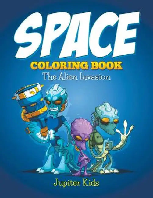 Space Coloring Book: The Alien Invasion by Jupiter Kids
