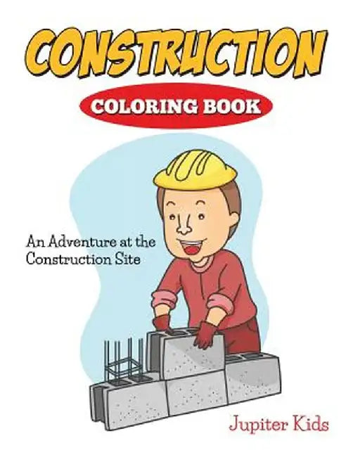 Construction Coloring Book: An Adventure at the Construction Site by Jupiter Kids