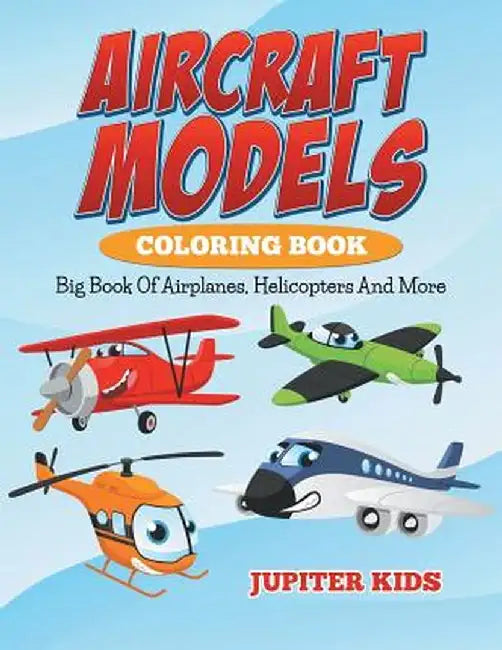 Aircraft Models Coloring Book: Big Book of Airplanes, Helicopters and More by Jupiter Kids