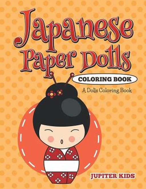 Japanese Paper Dolls Coloring Book: A Dolls Coloring Book by Jupiter Kids