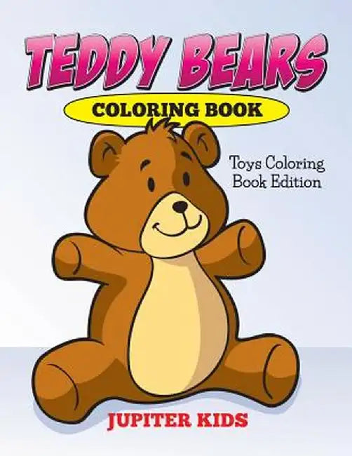 Teddy Bears Coloring Book: Toys Coloring Book Edition by Jupiter Kids