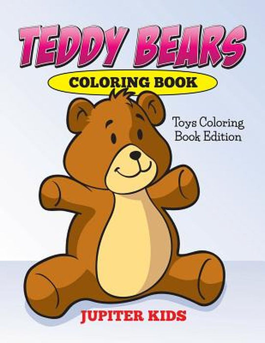 Teddy Bears Coloring Book: Toys Coloring Book Edition by Jupiter Kids